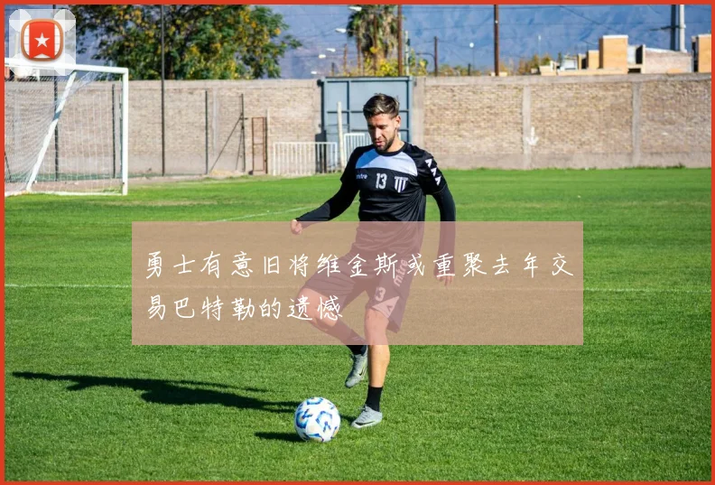 勇士有意旧将维金斯或重聚去年交易巴特勒的遗憾